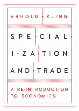 Arnold Kling Specialization and Trade: A Re-introduction to Economics