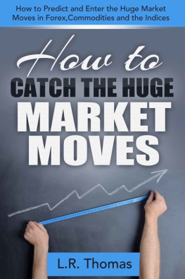 L.R. Thomas - How to Catch the Huge Market Moves: How to Predict and Enter the Big Market Moves in Forex,Commodities and the Indices.