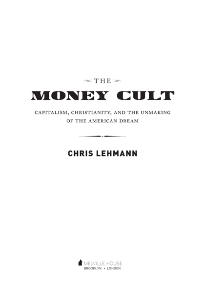 THE MONEY CULT Copyright 2016 by Chris Lehmann First Melville House Printing - photo 2