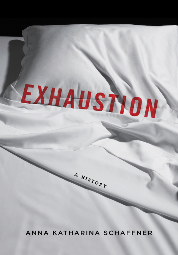 EXHAUSTION EXHAUSTION A History Anna Katharina Schaffner Columbia University - photo 1