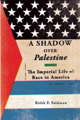 Keith P. Feldman - A Shadow over Palestine: The Imperial Life of Race in America