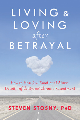 Steven Stosny PhD - Living and Loving after Betrayal: How to Heal from Emotional Abuse, Deceit, Infidelity, and Chronic Resentment