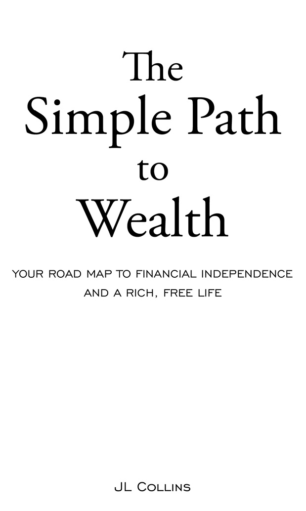 The Simple Path to Wealth Copyright 2016 by JL Collins All rights reserved No - photo 1