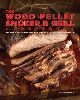 Peter Jautaikis The Wood Pellet Smoker and Grill Cookbook: Recipes and Techniques for the Most Flavorful and Delicious Barbecue
