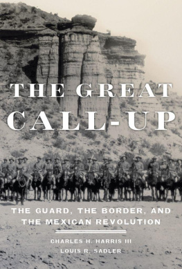 Charles H. Harris The Great Call-Up: The Guard, the Border, and the Mexican Revolution