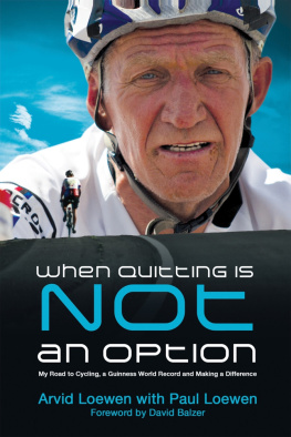 Arvid Loewen - When Quitting Is Not an Option: My Road to Cycling, a Guinness World Record, and Making a Difference