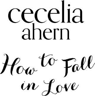 Cecelia Ahern How to Fall in Love For David who taught me how to fall in love - photo 1