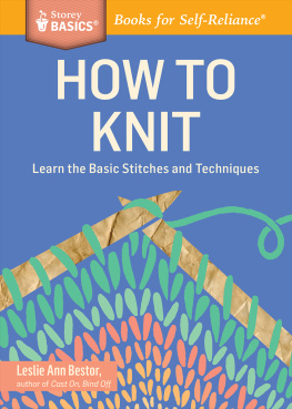 Leslie Ann Bestor - How to Knit: Learn the Basic Stitches and Techniques. A Storey BASICS® Title