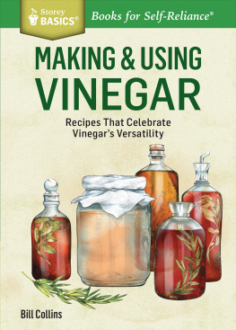 Bill Collins Making & Using Vinegar: Recipes That Celebrate Vinegar’s Versatility. A Storey BASICS® Title