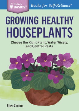 Ellen Zachos - Growing Healthy Houseplants: Choose the Right Plant, Water Wisely, and Control Pests. A Storey BASICS® Title