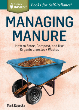 Mark Kopecky Managing Manure: How to Store, Compost, and Use Organic Livestock Wastes. A Storey BASICS®Title