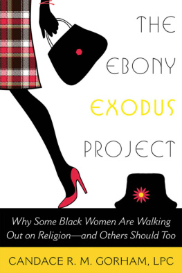 Candace R. M. Gorham The Ebony Exodus Project: Why Some Black Women Are Walking Out on Religion--And Others Should Too