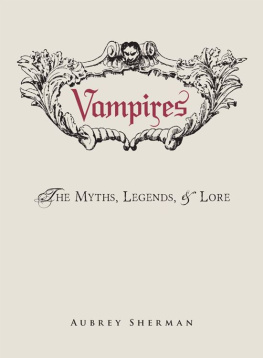 Aubrey Sherman Vampires: The Myths, Legends, and Lore