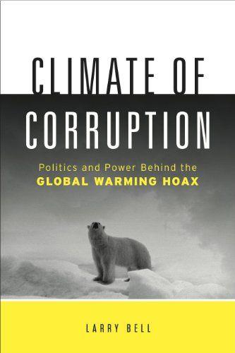 CLIMATE OF CORRUPTION Politics and Power Behind the Global Warming Hoax - photo 1