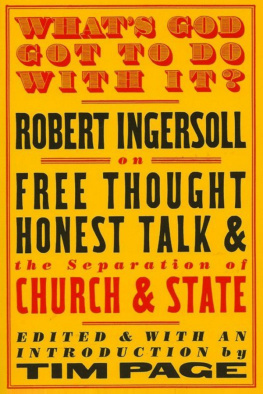 Robert Green Ingersoll What’s God Got to Do With It?: Robert Ingersoll on Free Thought, Honest Talk and the Separation of Church and State