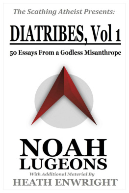 Noah Lugeons The Scathing Atheist Presents: Diatribes, Vol. 1—50 Essays From a Godless Misanthrope