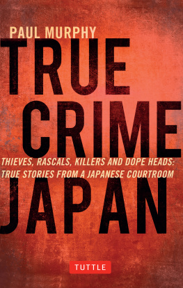 Paul Murphy - True Crime Japan: Thieves, Rascals, Killers and Dope Heads: True Stories From a Japanese Courtroom