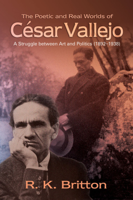 Robert K. Britton - The Poetic and Real Worlds of César Vallejo: A Struggle Between Art and Politics (1892–1938)