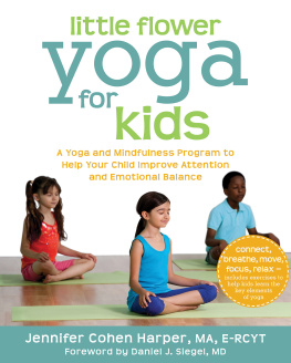 Jennifer Cohen Harper MA E-RCYT Little Flower Yoga for Kids: A Yoga and Mindfulness Program to Help Your Child Improve Attention and Emotional Balance