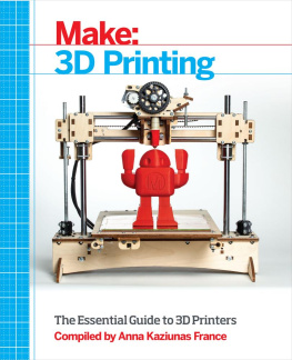 Anna Kaziunas France - Make 3D Printing The Essential Guide to 3D Printers