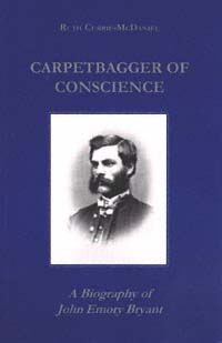 title Carpetbagger of Conscience A Biography of John Emory Bryant - photo 1