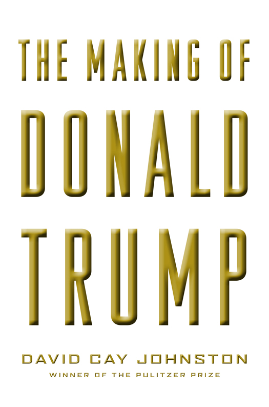 THE MAKING OF DONALD TRUMP Copyright 2016 by David Cay Johnston First Melville - photo 1