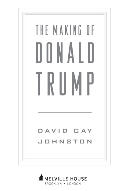 THE MAKING OF DONALD TRUMP Copyright 2016 by David Cay Johnston First Melville - photo 2