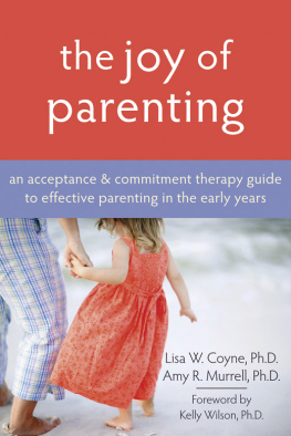 Lisa Coyne - The Joy of Parenting: An Acceptance and Commitment Therapy Guide to Effective Parenting in the Early Years