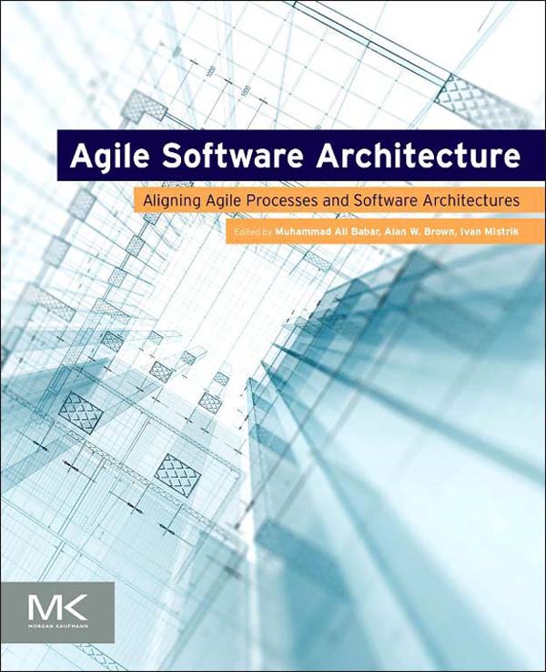 Agile Software Architecture Aligning Agile Processes and Software Architectures - photo 1