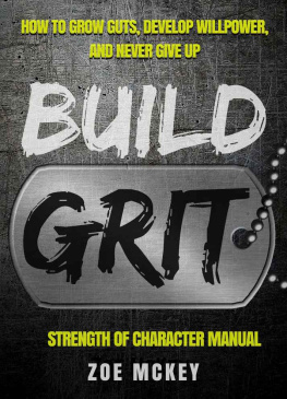 Zoe McKey - Build Grit: How to Grow Guts, Develop Willpower, and Never Give Up: Strength of Character Manual