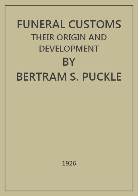 Funeral Customs By Bertram S Puckle FOREWORD AN exhaustive treatise on - photo 1
