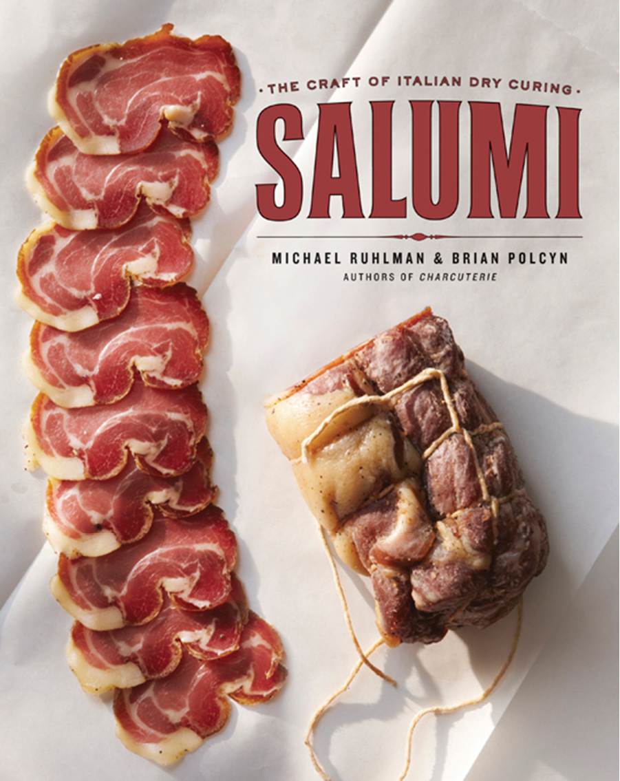 Also by Michael Ruhlman and Brian Polcyn Charcuterie OTHER FOOD BOOKS BY - photo 1