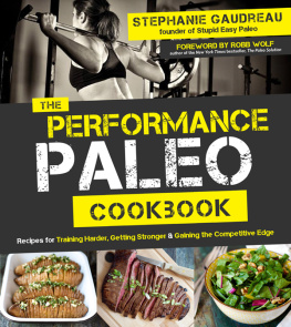 Stephanie Gaudreau The Performance Paleo Cookbook Recipes for Training Harder, Getting Stronger and Gaining the Competitive Edge