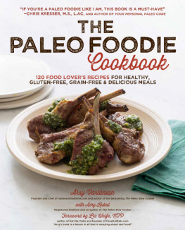 Arsy Vartanian The Paleo Foodie Cookbook 120 Food Lovers Recipes for Healthy, Gluten-Free, Grain-Free and Delicious Meals