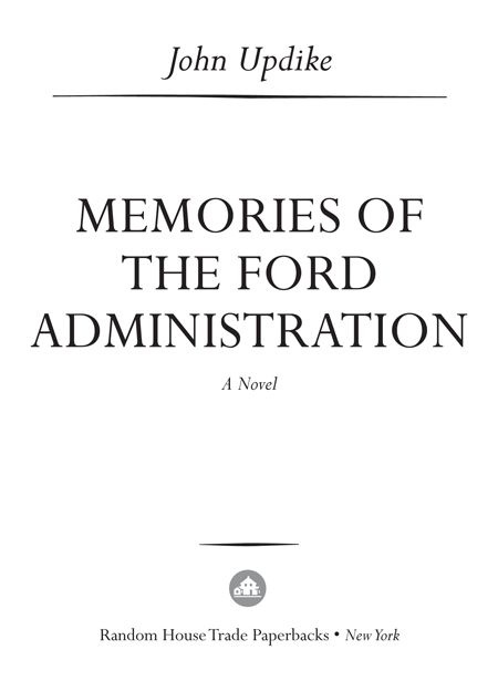 Memories of the Ford Administration A Novel by John Updike I am well aware - photo 1