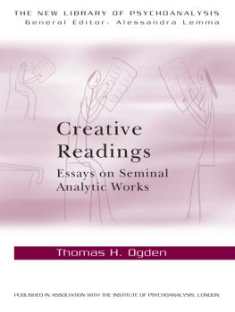 Thomas H Ogden - Creative Readings: Essays on Seminal Analytic Works