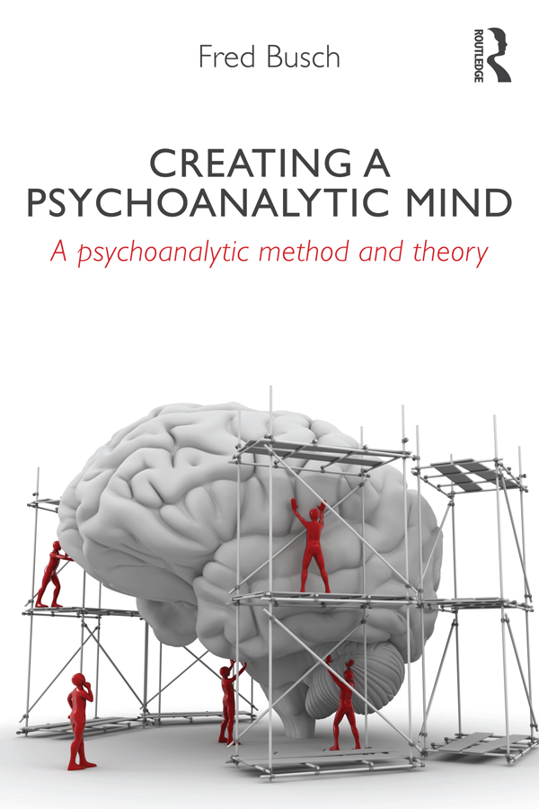 CREATING A PSYCHOANALYTIC MIND A psychoanalytic method and theory Fred Busch - photo 1