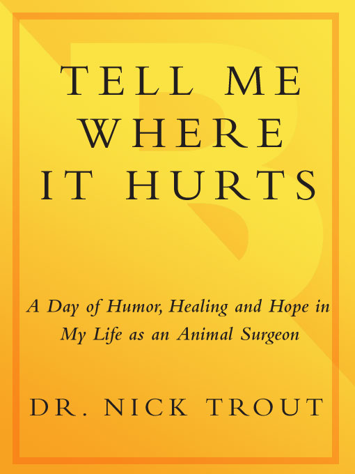 Tell Me Where It Hurts Nick Trout CONTENTS FOR KATHY WHITNEY - photo 1