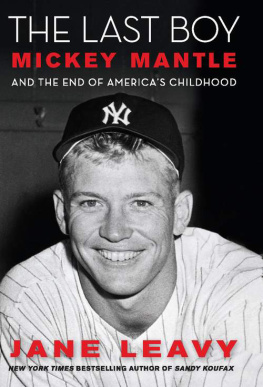 Jane Leavy The Last Boy: Mickey Mantle and the End of Americas Childhood