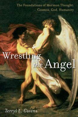 Terryl L. Givens - Wrestling the Angel: The Foundations of Mormon Thought: Cosmos, God, Humanity