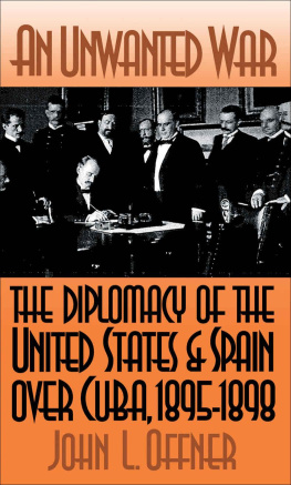 John L. Offner An Unwanted War: The Diplomacy of the United States and Spain Over Cuba, 1895-1898