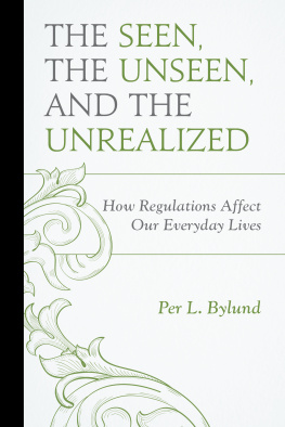 Per L. Bylund The Seen, the Unseen, and the Unrealized: How Regulations Affect Our Everyday Lives