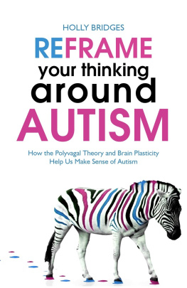 Holly Bridges Reframe Your Thinking Around Autism: How the Polyvagal Theory and Brain Plasticity Help Us Make Sense of Autism