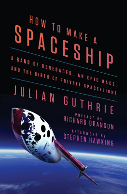 Julian Guthrie - How to Make a Spaceship: A Band of Renegades, an Epic Race, and the Birth of Private Spaceflight