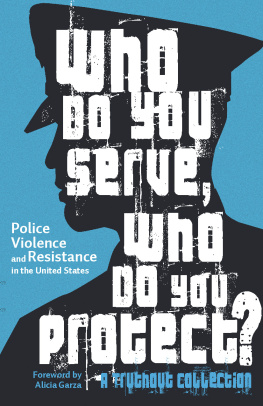 Maya Schenwar Who Do You Serve, Who Do You Protect?: Police Violence and Resistance in the United States