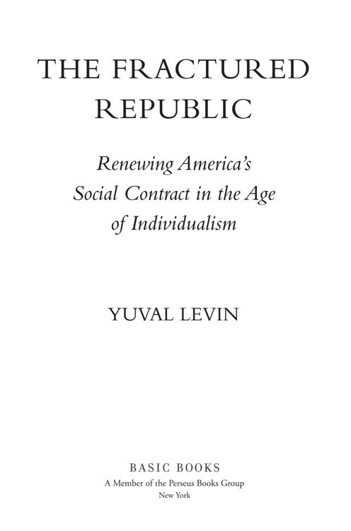 Copyright 2016 by Yuval Levin Published by Basic Books A Member of the Perseus - photo 2