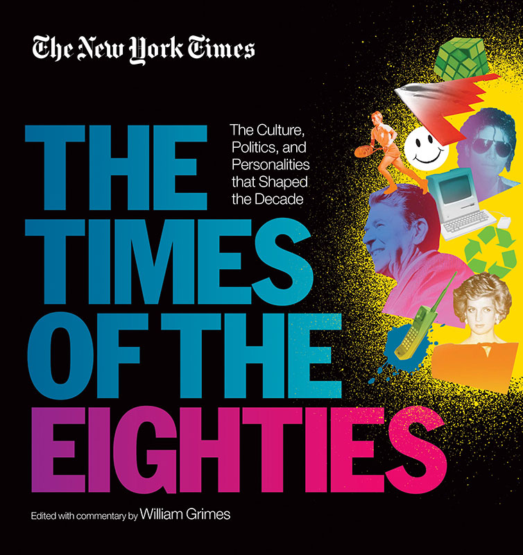 The New York Times The Times of the Eighties The Culture Politics and Personalities that Shaped the Decade - image 1
