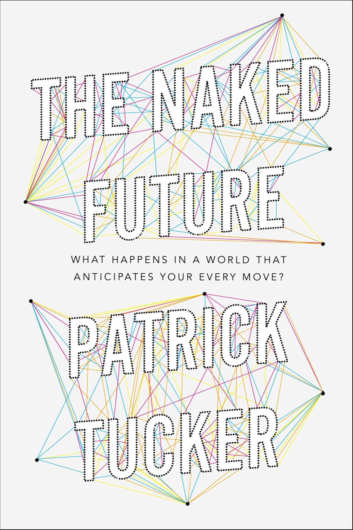 The Naked Future What Happens in a World That Anticipates Your Every Move - image 1