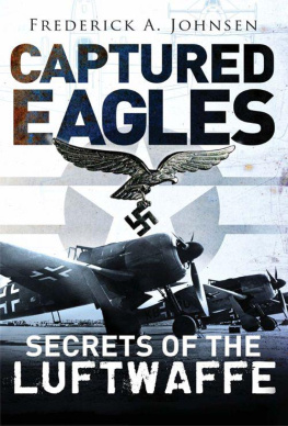 Frederick A. Johnsen Captured Eagles Secrets of the Luftwaffe