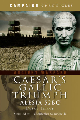 Peter Inker Caesars Gallic Triumph The Battle of Alesia 52BC
